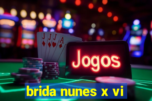 brida nunes x vi